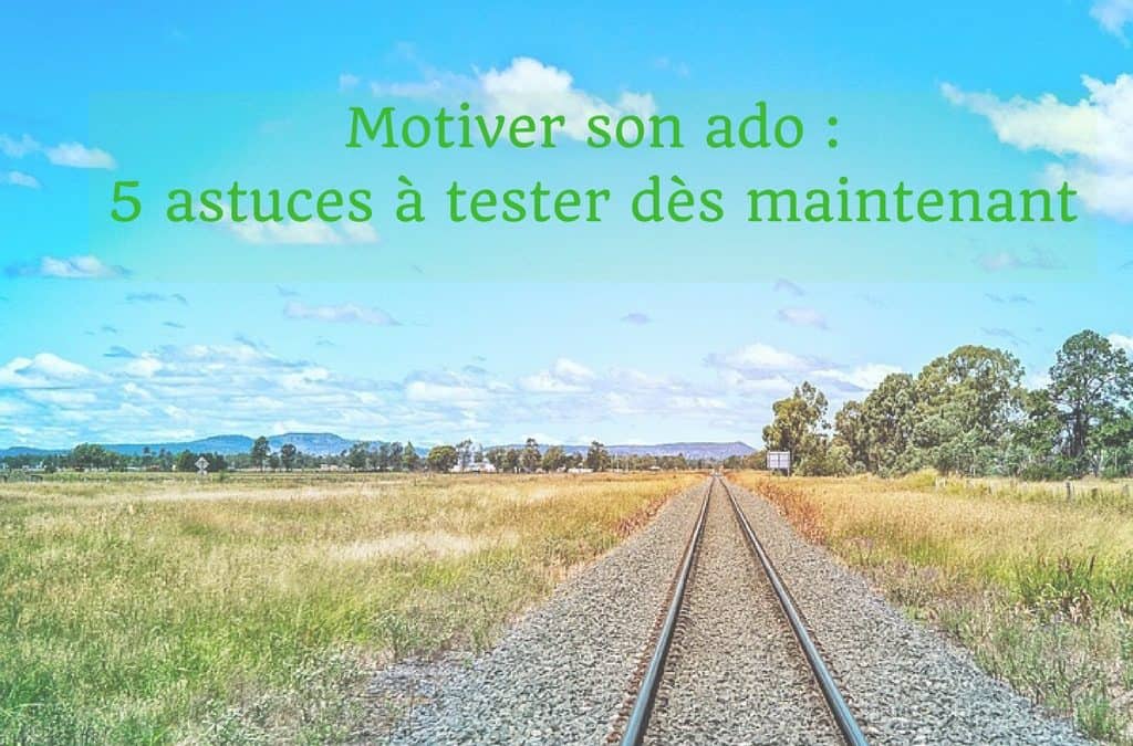 Motiver son ado&nbsp;: 5&nbsp;astuces à&nbsp;tester dès maintenant