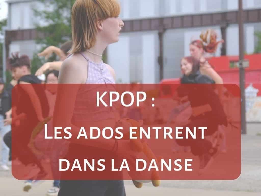 Comprendre et communiquer avec son ado 4 Kpop : les ados entrent dans la danse